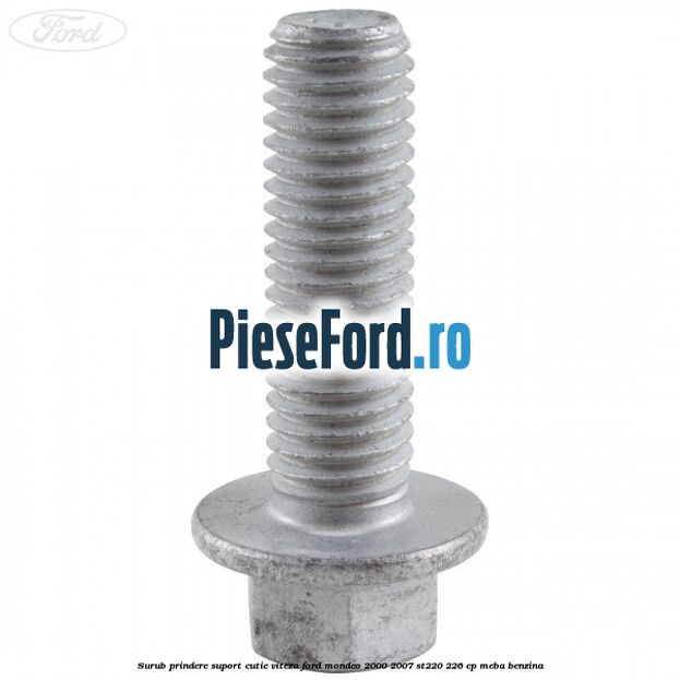 Surub prindere suport cutie viteza Ford Mondeo 2000-2007 ST220 226 cp MEBA benzina