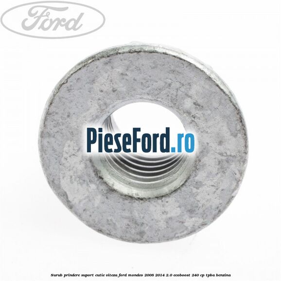 Surub prindere suport cutie viteza Ford Mondeo 2008-2014 2.0 EcoBoost 240 cp Surub prindere suport cutie viteza Ford Mondeo 2008-2014 2.0 EcoBoost 240 cp TPBA benzina