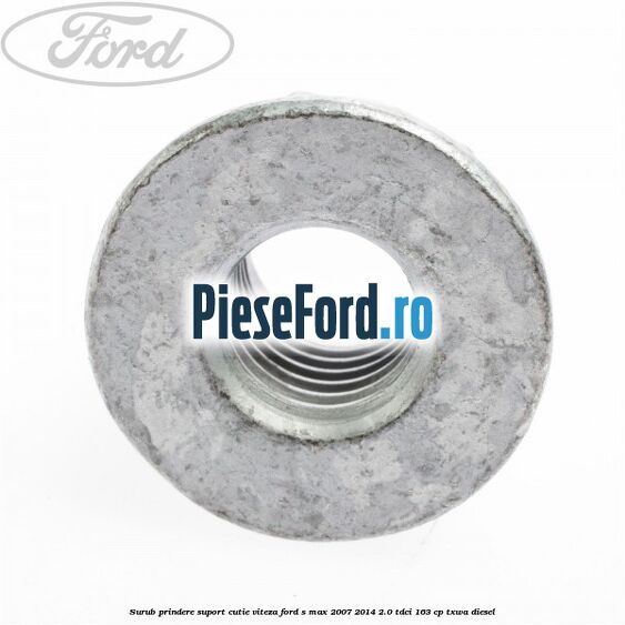 Surub prindere suport cutie viteza Ford S-Max 2007-2014 2.0 TDCi 163 cp Surub prindere suport cutie viteza Ford S-Max 2007-2014 2.0 TDCi 163 cp TXWA diesel
