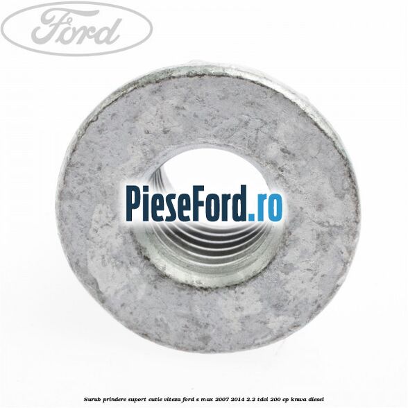 Surub prindere suport cutie viteza Ford S-Max 2007-2014 2.2 TDCi 200 cp KNWA diesel