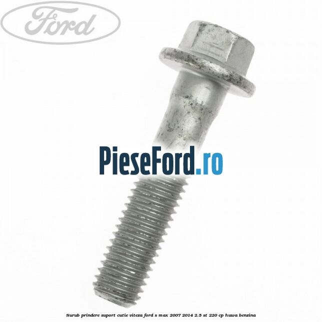 Surub prindere suport cutie viteza Ford S-Max 2007-2014 2.5 ST 220 cp HUWA benzina