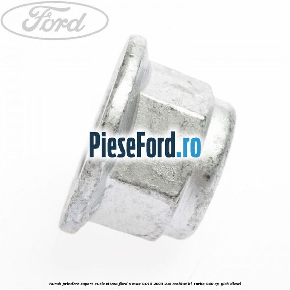Surub prindere suport cutie viteza Ford S-Max 2015-2023 2.0 EcoBlue Bi-Turbo 240 cp Surub prindere suport cutie viteza Ford S-Max 2015-2023 2.0 EcoBlue Bi-Turbo 240 cp YLCB diesel