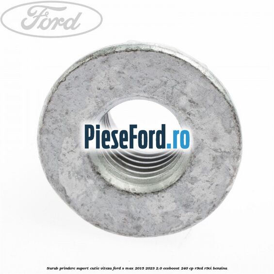 Surub prindere suport cutie viteza Ford S-Max 2015-2023 2.0 EcoBoost 240 cp Surub prindere suport cutie viteza Ford S-Max 2015-2023 2.0 EcoBoost 240 cp R9CD, R9CI benzina