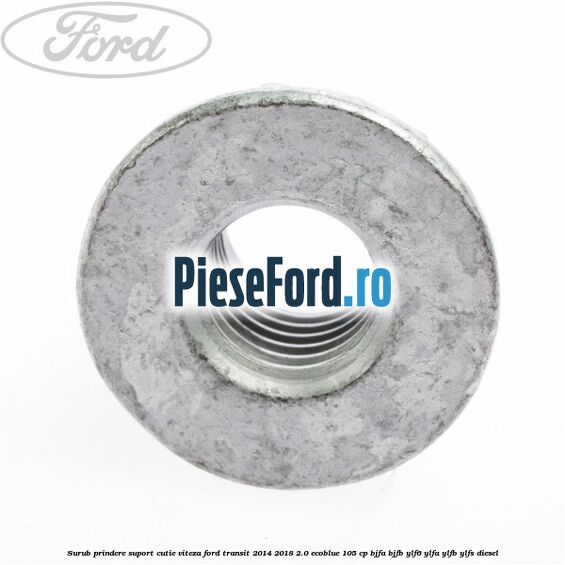 Surub prindere suport cutie viteza Ford Transit 2014-2018 2.0 EcoBlue 105 cp BJFA, BJFB, YLF6, YLFA, YLFB, YLFS diesel