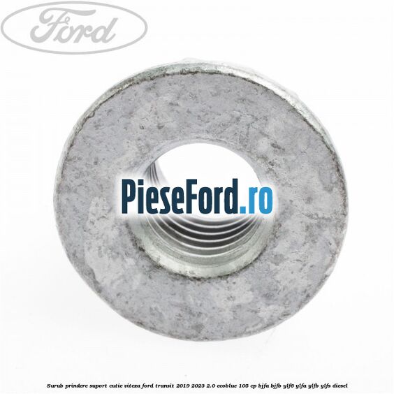 Surub prindere suport cutie viteza Ford Transit 2019-2023 2.0 EcoBlue 105 cp BJFA, BJFB, YLF6, YLFA, YLFB, YLFS diesel