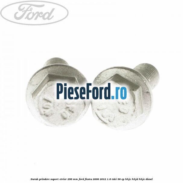 Surub prindere suport etrier 256 MM Ford Fiesta 2008-2012 1.6 TDCi 90 cp Surub prindere suport etrier 256 MM Ford Fiesta 2008-2012 1.6 TDCi 90 cp HHJC, HHJD, HHJE diesel