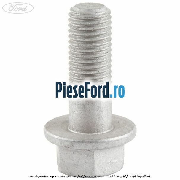 Surub prindere suport etrier 256 MM Ford Fiesta 2008-2012 1.6 TDCi 90 cp Surub prindere suport etrier 256 MM Ford Fiesta 2008-2012 1.6 TDCi 90 cp HHJC, HHJD, HHJE diesel
