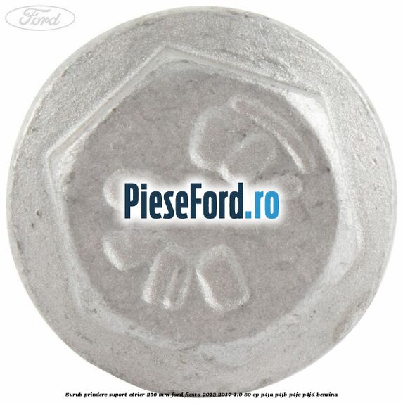 Surub prindere suport etrier 256 MM Ford Fiesta 2013-2017 1.0 80 cp Surub prindere suport etrier 256 MM Ford Fiesta 2013-2017 1.0 80 cp P4JA, P4JB, P4JC, P4JD benzina