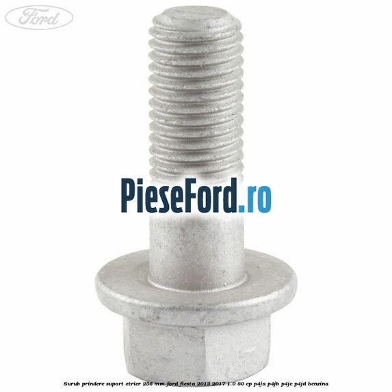 Surub prindere suport etrier 256 MM Ford Fiesta 2013-2017 1.0 80 cp Surub prindere suport etrier 256 MM Ford Fiesta 2013-2017 1.0 80 cp P4JA, P4JB, P4JC, P4JD benzina