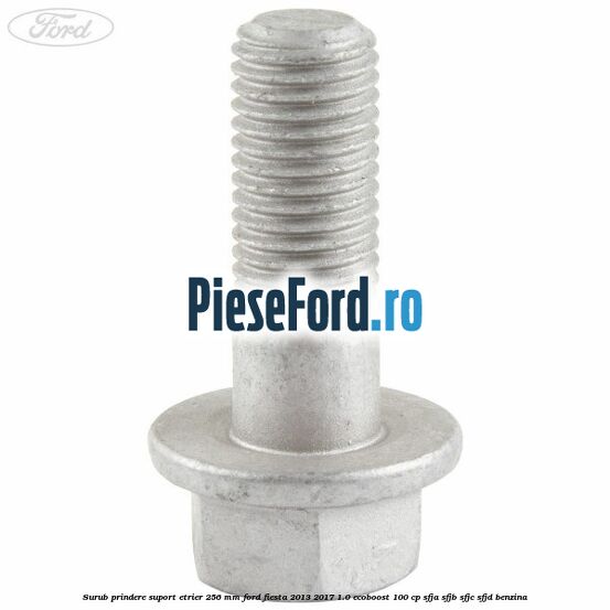 Surub prindere suport etrier 256 MM Ford Fiesta 2013-2017 1.0 EcoBoost 100 cp SFJA, SFJB, SFJC, SFJD benzina