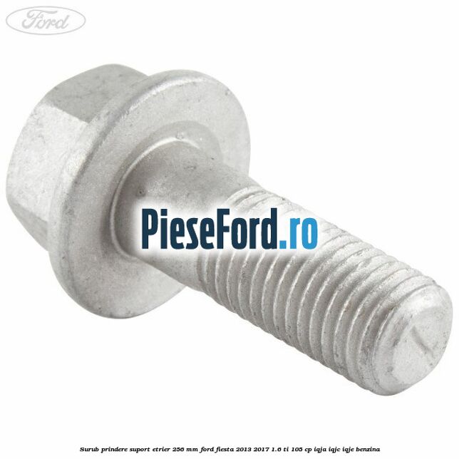 Surub prindere suport etrier 256 MM Ford Fiesta 2013-2017 1.6 Ti 105 cp IQJA, IQJC, IQJE benzina