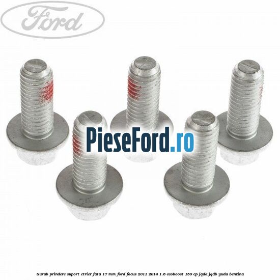 Surub prindere suport etrier fata 17 mm Ford Focus 2011-2014 1.6 EcoBoost 150 cp JQDA, JQDB, YUDA benzina