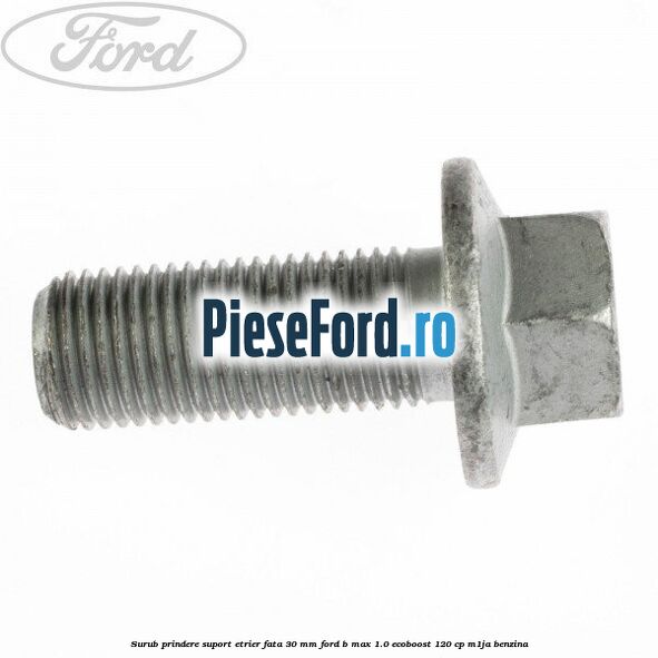 Surub prindere suport etrier fata 30 mm Ford B-Max 1.0 EcoBoost 120 cp