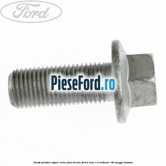 Surub prindere suport etrier fata 30 mm Ford B-Max 1.0 EcoBoost 140 cp YYJC benzina