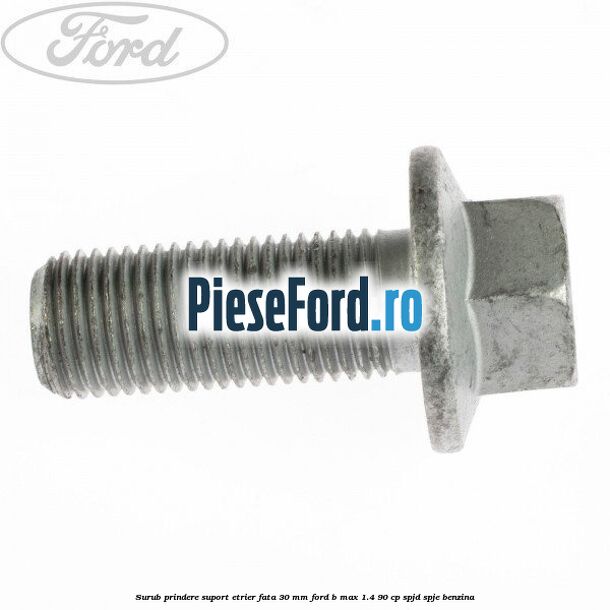 Surub prindere suport etrier fata 30 mm Ford B-Max 1.4 90 cp SPJD, SPJE benzina