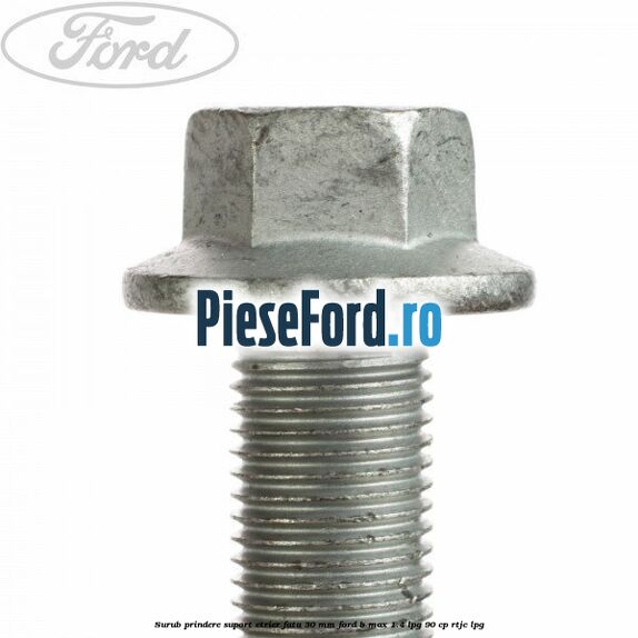 Surub prindere suport etrier fata 30 mm Ford B-Max 1.4 LPG 90 cp RTJC LPG