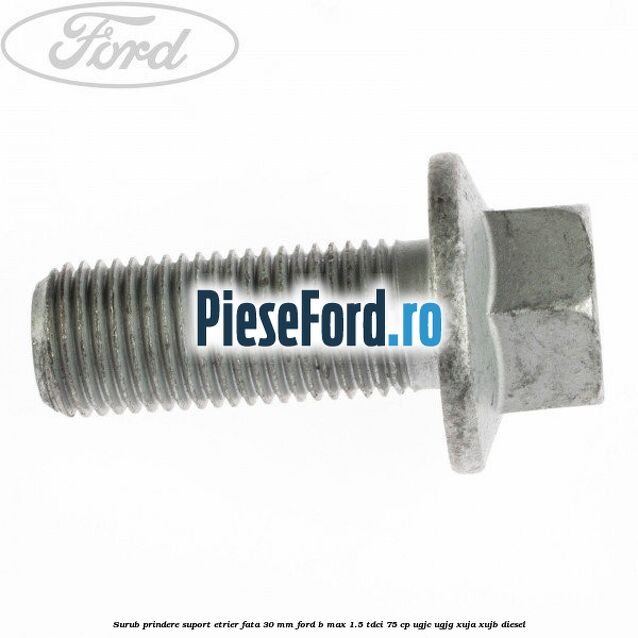 Surub prindere suport etrier fata 30 mm Ford B-Max 1.5 TDCi 75 cp Surub prindere suport etrier fata 30 mm Ford B-Max 1.5 TDCi 75 cp UGJC, UGJG, XUJA, XUJB diesel
