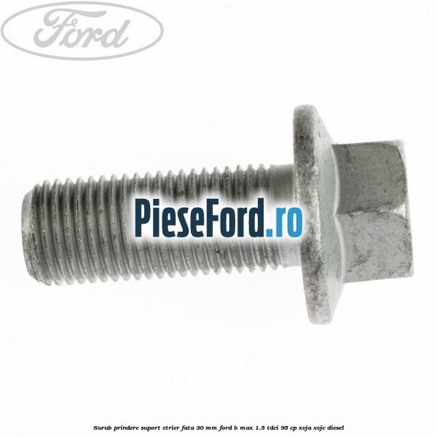 Surub prindere suport etrier fata 30 mm Ford B-Max 1.5 TDCi 95 cp XVJA, XVJC diesel