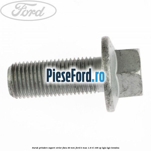 Surub prindere suport etrier fata 30 mm Ford B-Max 1.6 Ti 105 cp IQJA, IQJC benzina