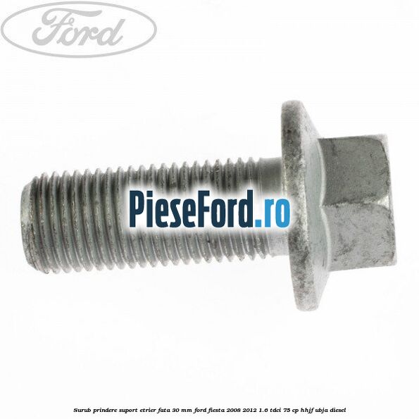 Surub prindere suport etrier fata 30 mm Ford Fiesta 2008-2012 1.6 TDCi 75 cp HHJF, UBJA diesel