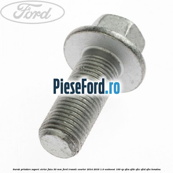 Surub prindere suport etrier fata 30 mm Ford Transit Courier 2014-2018 1.0 EcoBoost 100 cp Surub prindere suport etrier fata 30 mm Ford Transit Courier 2014-2018 1.0 EcoBoost 100 cp SFCA, SFCB, SFCC, SFCD, SFCE benzina