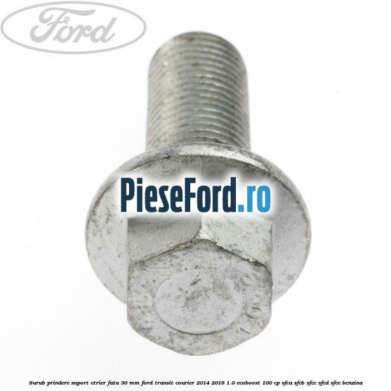 Surub prindere suport etrier fata 30 mm Ford Transit Courier 2014-2018 1.0 EcoBoost 100 cp Surub prindere suport etrier fata 30 mm Ford Transit Courier 2014-2018 1.0 EcoBoost 100 cp SFCA, SFCB, SFCC, SFCD, SFCE benzina