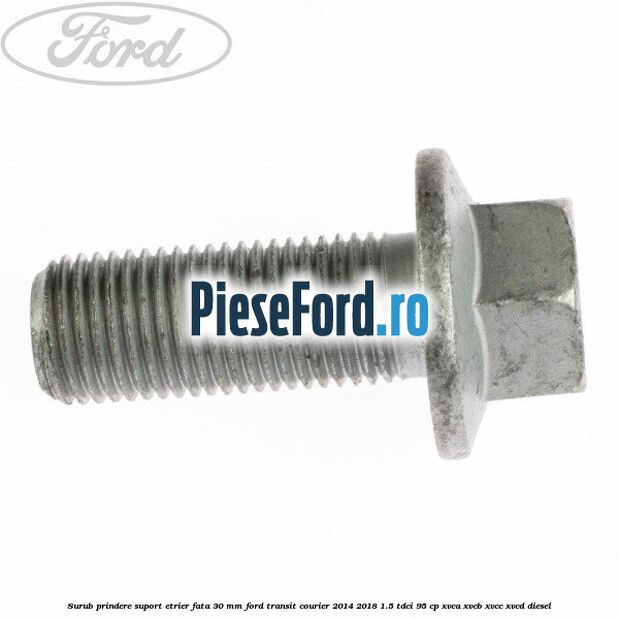 Surub prindere suport etrier fata 30 mm Ford Transit Courier 2014-2018 1.5 TDCi 95 cp Surub prindere suport etrier fata 30 mm Ford Transit Courier 2014-2018 1.5 TDCi 95 cp XVCA, XVCB, XVCC, XVCD diesel