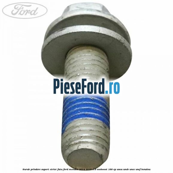 Surub prindere suport etrier fata Ford Mondeo 2014-2018 1.5 EcoBoost 160 cp UNCA, UNCB, UNCE, UNCF benzina