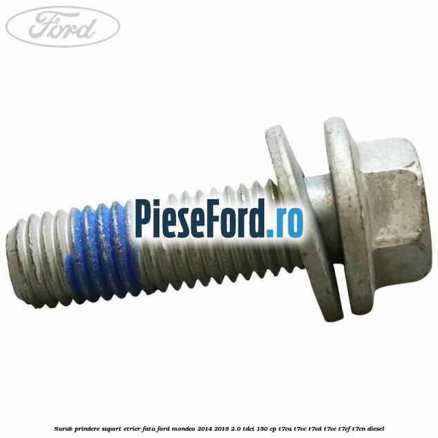 Surub prindere suport etrier fata Ford Mondeo 2014-2018 2.0 TDCi 150 cp Surub prindere suport etrier fata Ford Mondeo 2014-2018 2.0 TDCi 150 cp T7CA, T7CC, T7CD, T7CE, T7CF, T7CN diesel