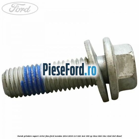Surub prindere suport etrier fata Ford Mondeo 2014-2018 2.0 TDCi 4x4 180 cp Surub prindere suport etrier fata Ford Mondeo 2014-2018 2.0 TDCi 4x4 180 cp T8CA, T8CB, T8CC, T8CD, T8CL diesel