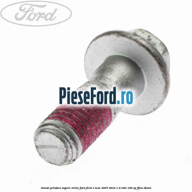 Surub prindere suport etrier fata Ford S-Max 2007-2014 1.8 TDCi 100 cp FFWA diesel