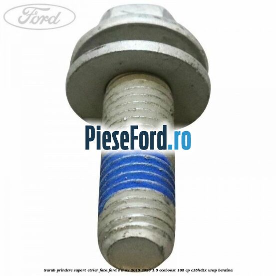 Surub prindere suport etrier fata Ford S-Max 2015-2023 1.5 EcoBoost 165 cp C15HDTX, UNCP benzina
