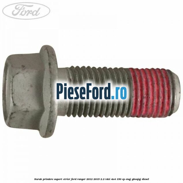 Surub prindere suport etrier Ford Ranger 2012-2015 2.2 TDCi 4x4 150 cp Surub prindere suport etrier Ford Ranger 2012-2015 2.2 TDCi 4x4 150 cp ENQJ, GBVAJQJ diesel