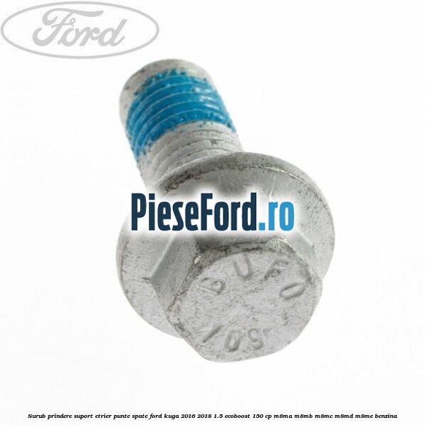 Surub prindere suport etrier punte spate Ford Kuga 2016-2018 1.5 EcoBoost 150 cp M8MA, M8MB, M8MC, M8MD, M8ME benzina