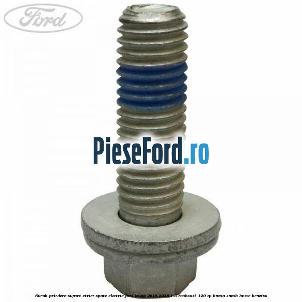 Surub prindere suport etrier spate electric Ford Kuga 2016-2018 1.5 EcoBoost 120 cp BNMA, BNMB, BNMC benzina