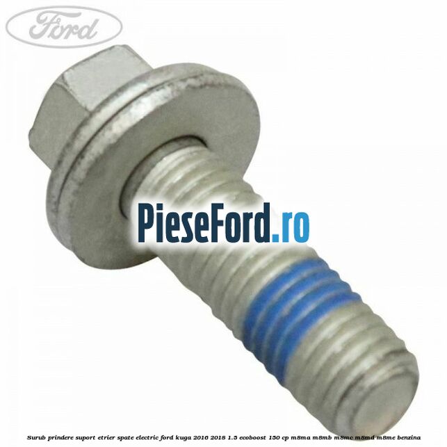 Surub prindere suport etrier spate electric Ford Kuga 2016-2018 1.5 EcoBoost 150 cp M8MA, M8MB, M8MC, M8MD, M8ME benzina