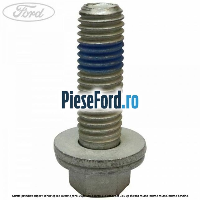 Surub prindere suport etrier spate electric Ford Kuga 2016-2018 1.5 EcoBoost 150 cp M8MA, M8MB, M8MC, M8MD, M8ME benzina