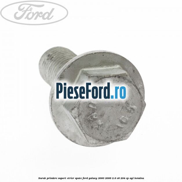Surub prindere suport etrier spate Ford Galaxy 2000-2006 2.8 V6 204 cp Surub prindere suport etrier spate Ford Galaxy 2000-2006 2.8 V6 204 cp AYL benzina