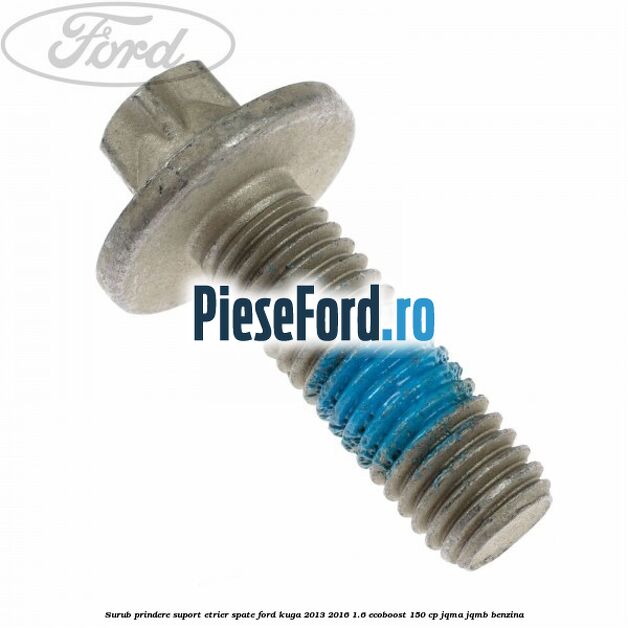 Surub prindere suport etrier spate Ford Kuga 2013-2016 1.6 EcoBoost 150 cp JQMA, JQMB benzina