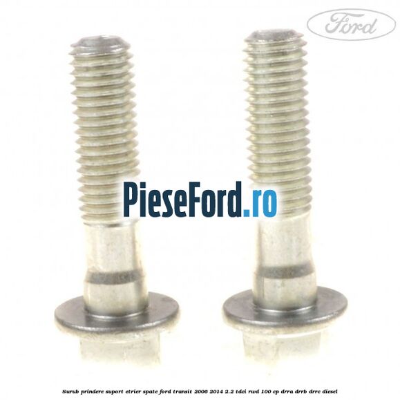 Surub prindere suport etrier spate Ford Transit 2006-2014 2.2 TDCi RWD 100 cp DRRA, DRRB, DRRC diesel