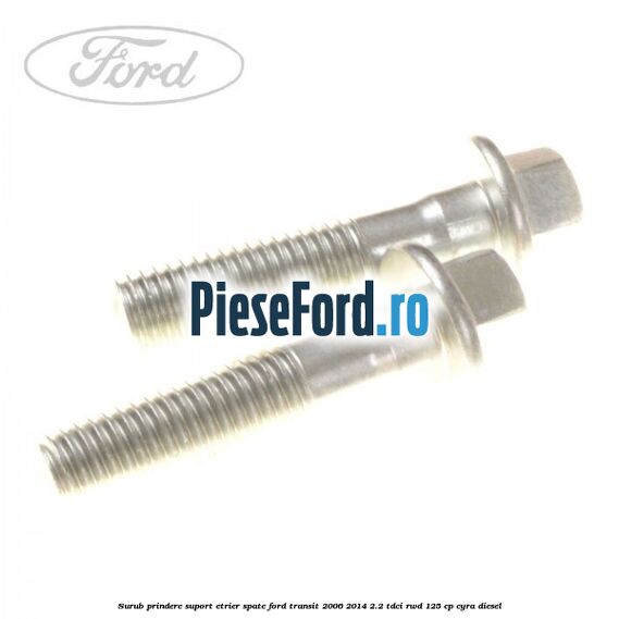 Surub prindere suport etrier spate Ford Transit 2006-2014 2.2 TDCi RWD 125 cp CYRA diesel