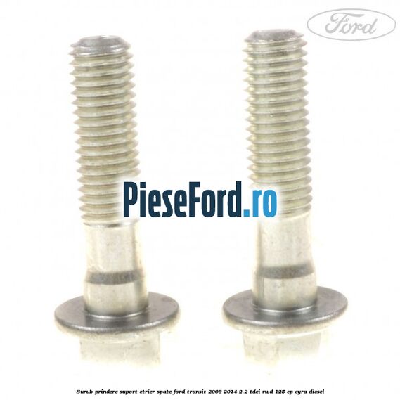 Surub prindere suport etrier spate Ford Transit 2006-2014 2.2 TDCi RWD 125 cp CYRA diesel