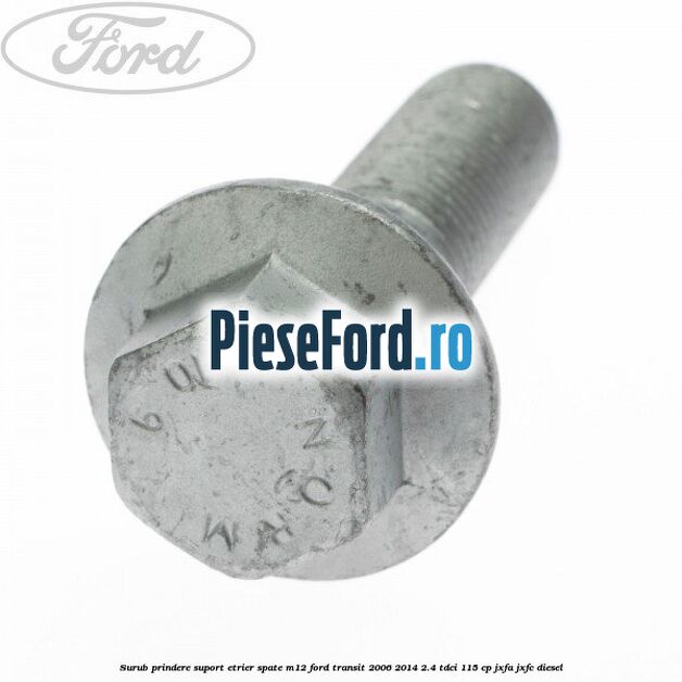 Surub prindere suport etrier spate M12 Ford Transit 2006-2014 2.4 TDCi 115 cp JXFA, JXFC diesel