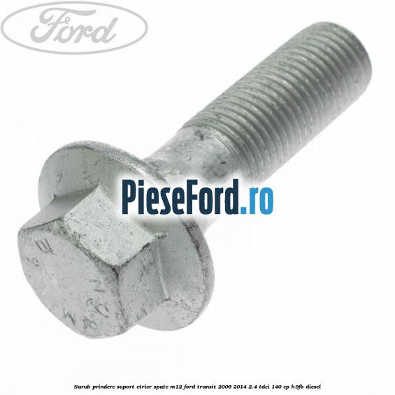 Surub prindere suport etrier spate M12 Ford Transit 2006-2014 2.4 TDCi 140 cp H9FB diesel