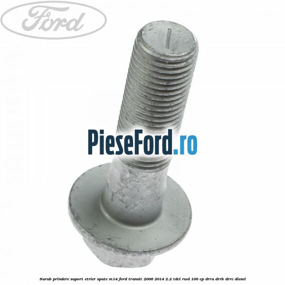 Surub prindere suport etrier spate M14 Ford Transit 2006-2014 2.2 TDCi RWD 100 cp DRRA, DRRB, DRRC diesel