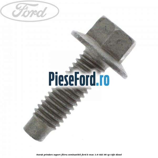 Surub prindere suport filtru combustibil Ford B-Max 1.6 TDCi 95 cp T3JB diesel