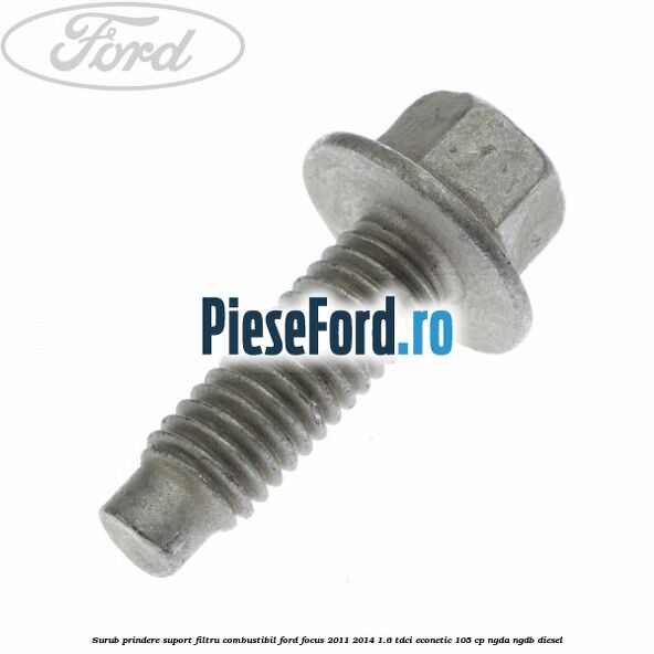 Surub prindere suport filtru combustibil Ford Focus 2011-2014 1.6 TDCi ECOnetic 105 cp NGDA, NGDB diesel