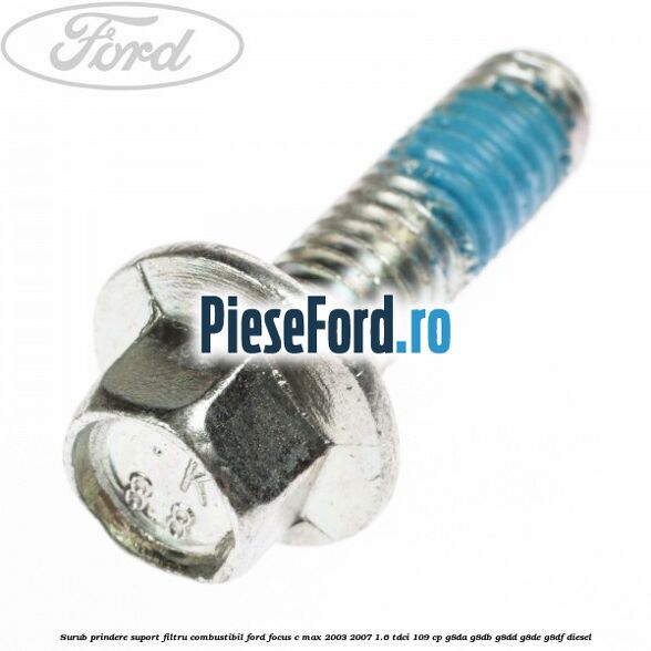 Surub prindere suport filtru combustibil Ford Focus C-Max 2003-2007 1.6 TDCi 109 cp G8DA, G8DB, G8DD, G8DE, G8DF diesel