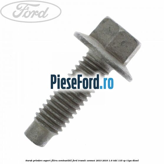 Surub prindere suport filtru combustibil Ford Transit Connect 2013-2018 1.6 TDCi 115 cp T1GA diesel