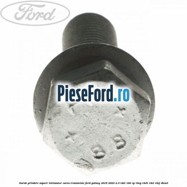 Surub prindere suport intinzator curea transmisie Ford Galaxy 2015-2023 2.0 TDCi 180 cp Surub prindere suport intinzator curea transmisie Ford Galaxy 2015-2023 2.0 TDCi 180 cp T8CG, T8CH, T8CI, T8CJ diesel